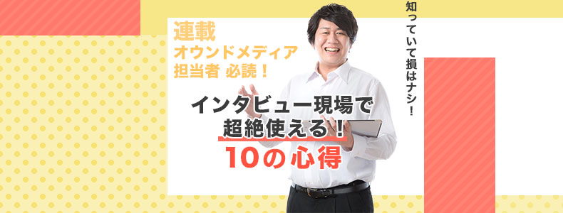 知っていて損はなし インタビュー現場で使える 10の心得 マーケの強化書